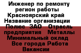 Инженер по ремонту(регион работы - Красноярский край) › Название организации ­ Полюс, ЗАО › Отрасль предприятия ­ Металлы › Минимальный оклад ­ 1 - Все города Работа » Вакансии   